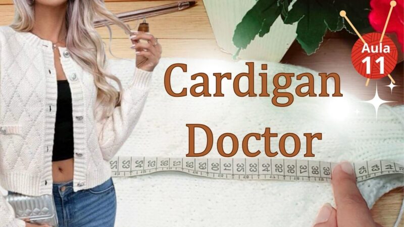 CARDIGAN DOCTOR RECEITA ESCRITA E VÍDEO AULA